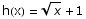 h(x) = x^(1/2) + 1