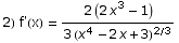 2) f'(x) =  (2 (2 x^3 - 1))/(3 (x^4 - 2 x + 3)^(2/3))
