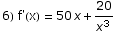 6) f'(x) = 50 x + 20/x^3