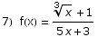 7)  f(x) = (x^(1/3) + 1)/(5 x + 3)