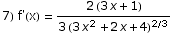 7) f'(x) =  (2 (3 x + 1))/(3 (3 x^2 + 2 x + 4)^(2/3))