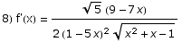 8) f'(x) =  (5^(1/2) (9 - 7 x))/(2 (1 - 5 x)^2 (x^2 + x - 1)^(1/2))
