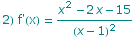 2) f'(x) =  (x^2 - 2 x - 15)/(x - 1)^2