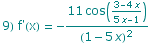 9) f'(x) =  -(11 cos((3 - 4 x)/(5 x - 1)))/(1 - 5 x)^2