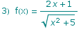 3)  f(x) =  (2 x + 1)/(x^2 + 5)^(1/2)