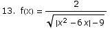 13.  f(x) = 2/({x^2 - 6 x} - 9)^(1/2)