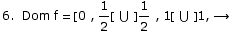                             1          1 6.  Dom f =  [0 , -[ ∪ ] - , 1[ ∪ ] 1, →                             2          2