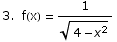 3.  f(x) = 1/(4 - x^2)^(1/2)