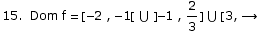                                                2 15.  Dom f =  [-2 , -1[ ∪ ] -1 , -] ∪ [3, →                                                3