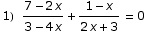 1)   (7 - 2 x)/(3 - 4 x) + (1 - x)/(2 x + 3)  = 0