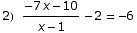 2)   (-7 x - 10)/(x - 1) - 2 =  -6