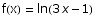 f(x) =  ln(3 x - 1)